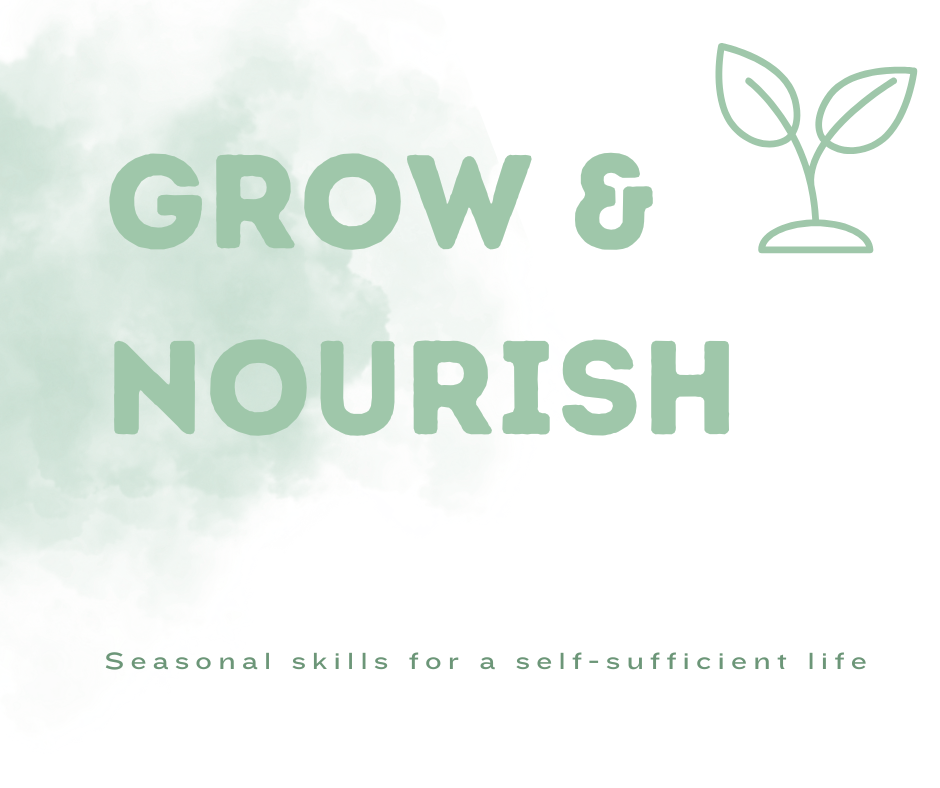 Grow & Nourish - Seasonal Skills For A Self Sufficient Life